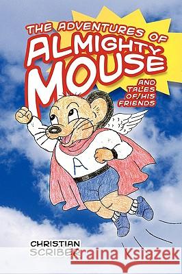 The Adventures of Almighty Mouse: And Tales of His Friends Scriber, Christian 9781438943138