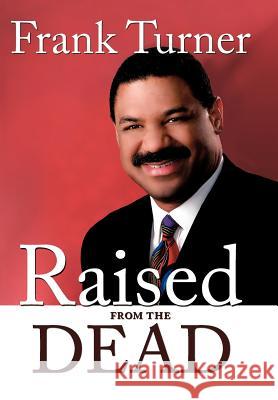 Raised from the Dead: The Personal Testimony of America's First Evangelical Anchorman Turner, Frank 9781438944166 Authorhouse