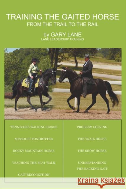 Training the Gaited Horse: From the Trail to the Rail Lane, Gary 9781438944319 Authorhouse
