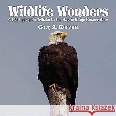 Wildlife Wonders: A Photographic Tribute to the Sandy Ridge Reservation Korzan, Gary A. 9781438944326 Authorhouse