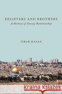 Believers and Brothers: A History of Uneasy Relationship Hasan, Israr 9781438944456 Authorhouse