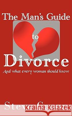 The Man's Guide to Divorce: (And what every woman should know) Cason, Steve 9781438944470