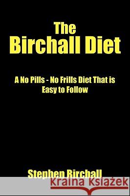 The Birchall Diet: A No Pills - No Frills Diet That Is Easy to Follow Birchall, Stephen 9781438944524