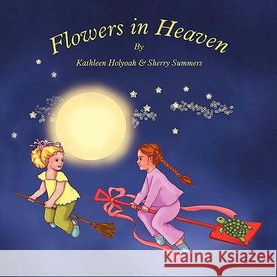 Flowers in Heaven Kathleen Holyoak Sherry Summers 9781438946078