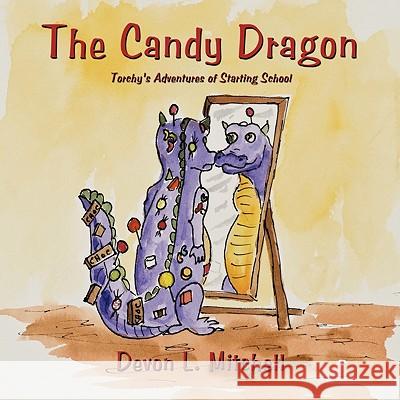 The Candy Dragon: Torchy's Adventures of Starting School Mitchell, Devon L. 9781438946269 Authorhouse