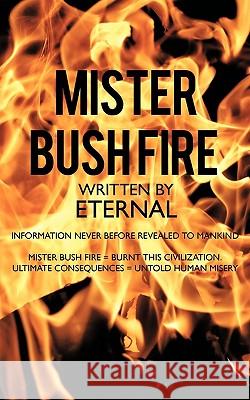 Mister Bush Fire: Information Never Before Revealed to Mankind Eternal 9781438946689