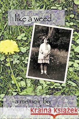 Like a Weed: A coming of age story of a Hungarian girl through WWII and the post war years as a Displaced Person A. Memoir by Vivian Kostka Dawson 9781438946955 Authorhouse