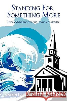 Standing For Something More: The Excommunication of Lyndon Lamborn Lamborn, Lyndon 9781438947433