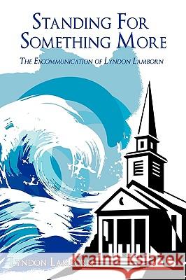 Standing For Something More: The Excommunication of Lyndon Lamborn Lamborn, Lyndon 9781438947440