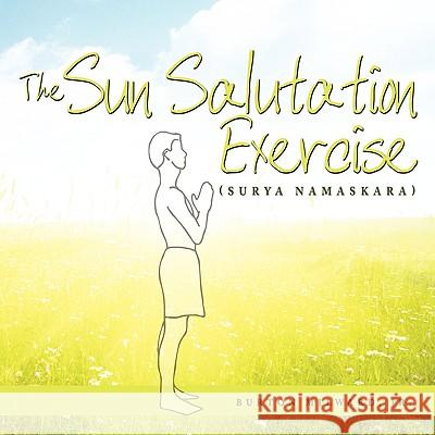 The Sun Salutation Exercise: (Surya Namaskara) Milward, Burton, Jr. 9781438947648 Authorhouse