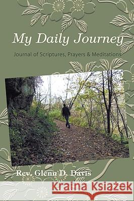 My Daily Journey: Journal of Scriptures, Prayers & Meditations Rev Glenn D. Davis 9781438948201