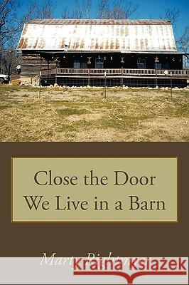 Close the Door We Live in a Barn Marty Rightmyer 9781438949222