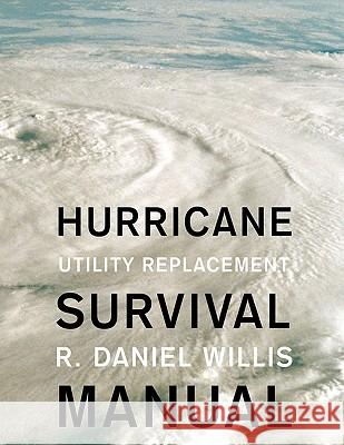 Hurricane Survival Manual: Utility Replacement Willis, R. Daniel 9781438949437 Authorhouse