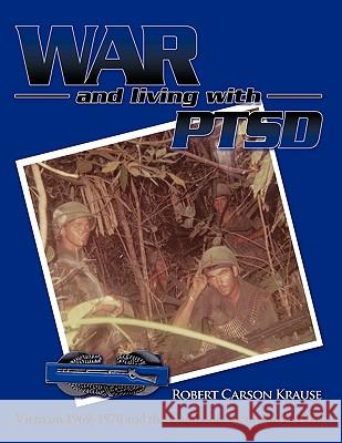 War and living with PTSD: Vietnam 1969-1970 and the Cambodia incursion in 1970 Robert Carson Krause 9781438949475 Authorhouse