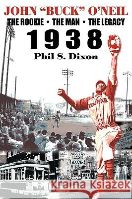 John Buck O'Neil: The Rookie, the Man, the Legacy 1938 Dixon, Phil S. 9781438950594 Authorhouse