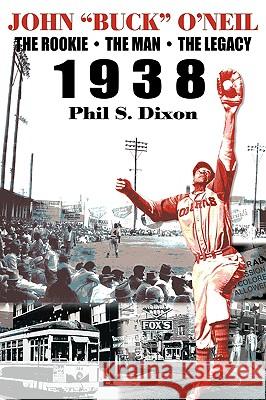 John Buck O'Neil: The Rookie, the Man, the Legacy 1938 Dixon, Phil S. 9781438950600 Authorhouse