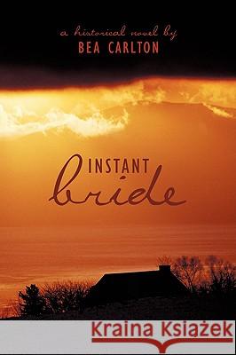 Instant Bride: A Historical Novel by Carlton, Bea 9781438951904