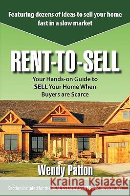 Rent-to-Sell: Your Hands-on Guide to SELL Your Home When Buyers are Scarce Patton, Wendy 9781438953205