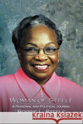 Woman of Steele: A Personal and Political Journal Steele, Bobbie L. 9781438953328 Authorhouse