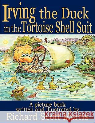 Irving the Duck in the Tortoise Shell Suit Scott Morris Richar 9781438953564 Authorhouse