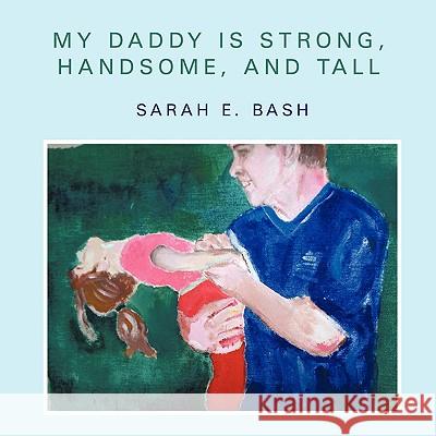 My Daddy is Strong, Handsome, and Tall Sarah E. Bash 9781438954707