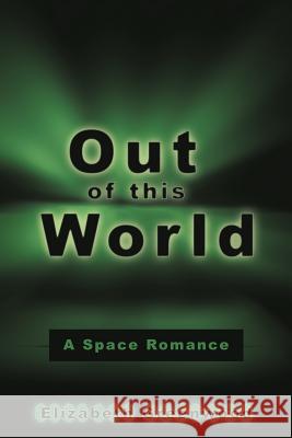 Out of This World: A Space Romance Greenwood, Elizabeth 9781438955391 Authorhouse
