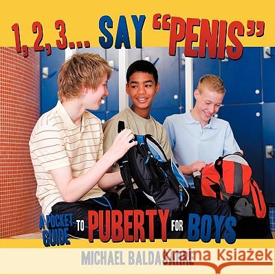 1, 2, 3... Say, Penis: A Pocket Guide to Puberty for Boys Baldasarre, Michael 9781438956176 Authorhouse