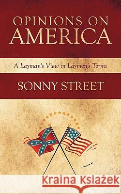 Opinions on America: A Layman's View in Laymen's Terms Street, Sonny 9781438956244 Authorhouse