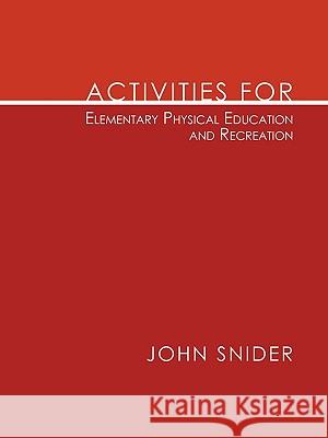 Activities for Elementary Physical Education and Recreation John Snider 9781438956732 Authorhouse