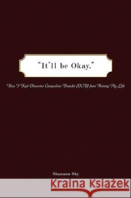 It'll Be Okay: How I Kept Obsessive-Compulsive Disorder (Ocd) from Ruining My Life Shy, Shannon 9781438957319