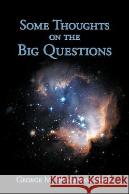 Some Thoughts on the Big Questions Ph. D. George M. Brockway 9781438958286 Authorhouse