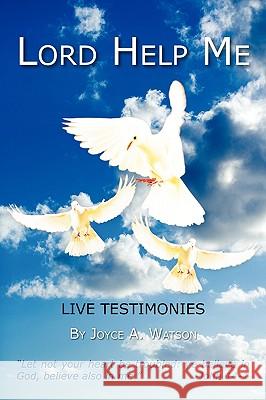 Lord Help Me: Live Testimonies Watson, Joyce A. 9781438958484 Authorhouse