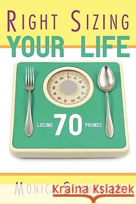 Right Sizing Your Life: Losing 70 lbs. Schmelter, Monica M. 9781438958514 Authorhouse