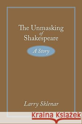 The Unmasking of Shakespeare: A Story Sklenar, Larry 9781438958705 Authorhouse