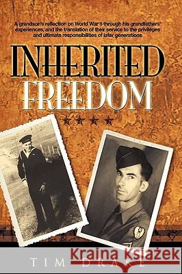 Inherited Freedom: A Grandson's Reflection on World War II Through His Grandfathers' Experiences, and the Translation of Their Service to Drake, Tim 9781438958910