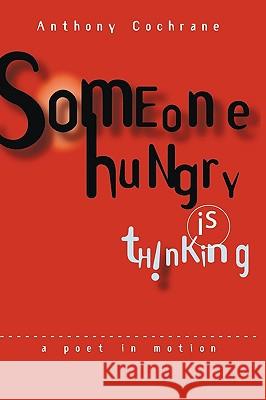 Someone Hungry Is Thinking: A Poet In Motion... Cochrane, Anthony Tony 9781438959436 Authorhouse