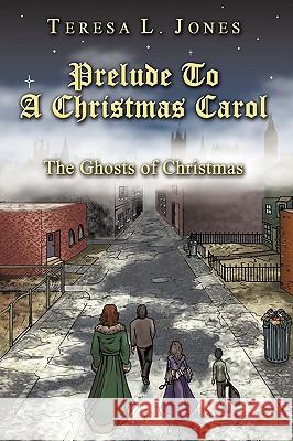 Prelude To A Christmas Carol: The Ghosts of Christmas Jones, Teresa L. 9781438960630