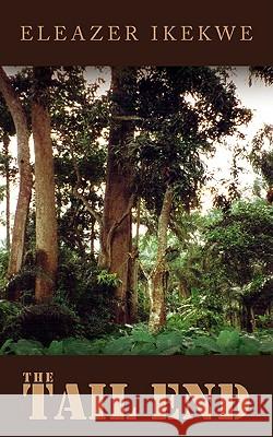 The Tail End Eleazer Ikekwe 9781438961255 Authorhouse