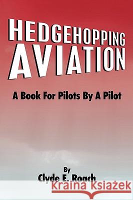 Hedgehopping Aviation: A Book for Pilots by a Pilot Roach, Clyde E. 9781438961354 Authorhouse