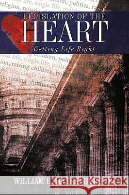 Legislation of the Heart: Getting Life Right Massenburg, William E., Jr. 9781438961644 Authorhouse