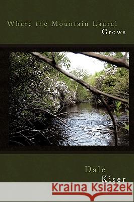 Where the Mountain Laurel Grows Kiser Dal 9781438961859 Authorhouse