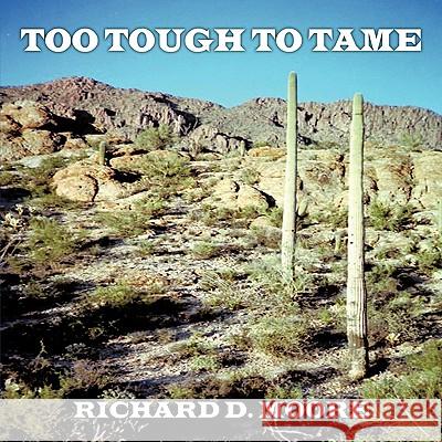 Too Tough To Tame Richard D. Moore 9781438961903 Authorhouse