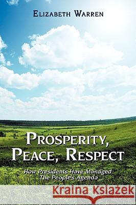 Prosperity, Peace, Respect: How Presidents Have Managed the People's Agenda Elizabeth Warren, Ph. D. 9781438962207