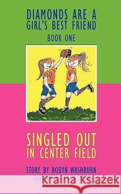 Singled Out in Center Field: Diamonds Are A Girl's Best Friend - Book One Robyn Washburn 9781438962450