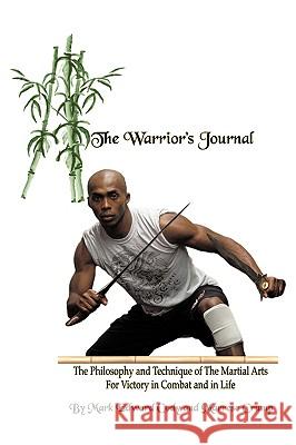The Warrior's Journal: The Philosophy and Technique of The Martial Arts For Victory in Combat and in Life Mark Edward Cody 9781438963112 Authorhouse