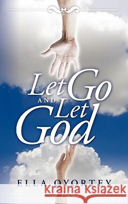 Let Go and Let God Oyortey, Ella 9781438963907 Authorhouse