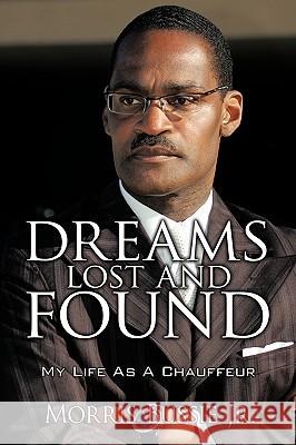 Dreams Lost and Found: My Life as a Chauffeur Bussie, Morris, Jr. 9781438965765 Authorhouse