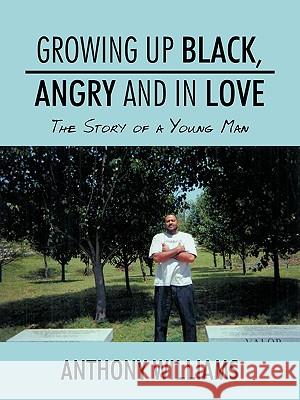 Growing Up Black, Angry and in Love: The Story of a Young Man Williams, Anthony 9781438965932