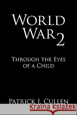 World War 2: Through the Eyes of a Child Cullen, Patrick J. 9781438966922
