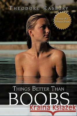 Things Better Than BOOBS Theodore Rasbury 9781438967219 Authorhouse